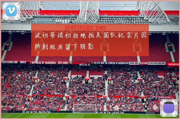 波切蒂诺初拒绝拍美国队纪录片因热刺经历留下阴影