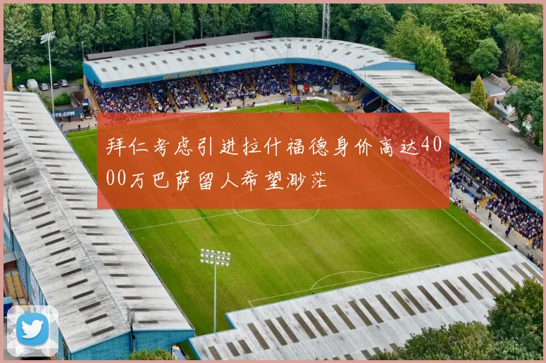 拜仁考虑引进拉什福德身价高达4000万巴萨留人希望渺茫