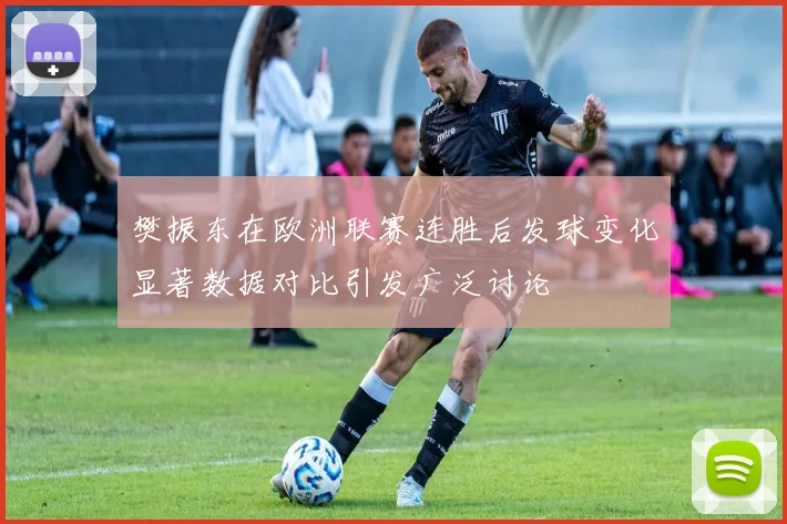 樊振东在欧洲联赛连胜后发球变化显著数据对比引发广泛讨论