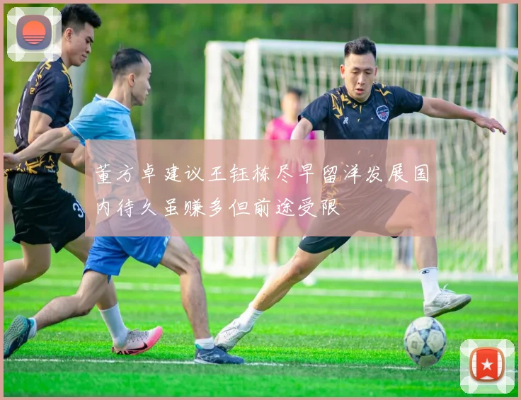 董方卓建议王钰栋尽早留洋发展国内待久虽赚多但前途受限